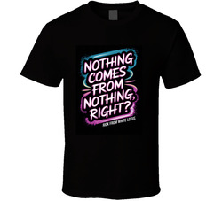 Quote: “NOTHING COMES FROM NOTHING, RIGHT?”  — Rick | White Lotus T Shirt
