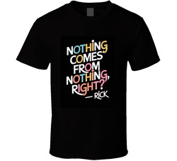 Nothing Comes From Nothing, Right?” Sign-off: — Rick | White Lotus T Shirt