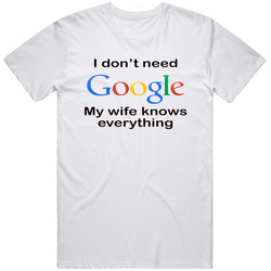 I Don't Need Google My Wife Knows Everything Funny Retro Graphic Unisex Cotton White Classic T Shirt