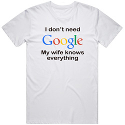 I Don't Need Google My Wife Knows Everything Funny Retro Graphic Unisex Cotton White Classic T Shirt