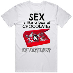 Sex Is Like A Box Of Chocolates You Never Know What Youre Gonna Get Be Absitinent T Shirt