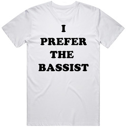 I Prefer The Bassist White T Shirt