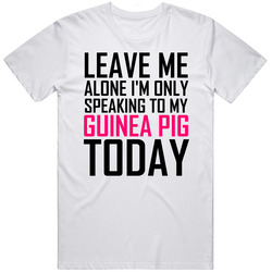 Leave Me Alone Im Only Talking To My Guinea Pig Today Funny Retro Graphic Unisex Cotton White Classic T Shirt