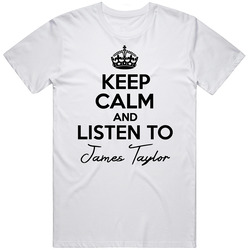 Keep Calm And Listen To James Taylor Music T Shirt