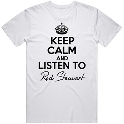 Keep Calm And Listen To Rod Stewart Music T Shirt