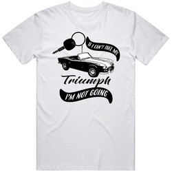 1967 Triumph Spitfire Mk3 Cant Take My Car Im Not Going Driving Enthusiast T Shirt