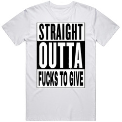 Straight Outta Fucks To Give Funny T Shirt