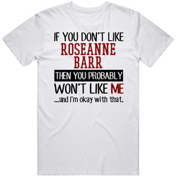 If You Don't Like Roseanne Barr You Won't Like Me Stand Up Comedian T Shirt