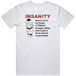 Insanity Doesn't Run In My Family. It Strolls Through, Taking Time To Get To Know Each Of Us Personally  Funny Retro Graphic Unisex Cotton White Classic T Shirt