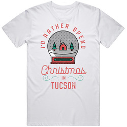 Tucson Rather Spend Christmas In City Hometown Family Holiday T Shirt