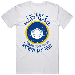 New I Became A Mask Maker Because Your Life Is Worth My Time T Shirt
