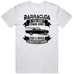 1965 Plymouth Barracuda S Dont Own One Youll Never Understand Car Enthusiasts Retro Graphic Unisex Cotton White Classic T Shirt