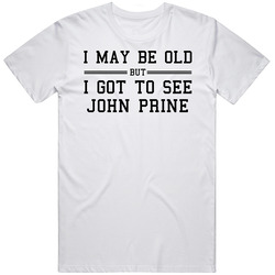 I May Be Old But I Got To See John Prine Retro Graphic Unisex Cotton White Classic T Shirt