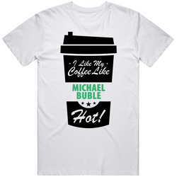 I Like My Coffee Like Michael Buble Hot Funny Male Celeb Cool Fan  Retro Graphic Unisex Cotton White Classic T Shirt
