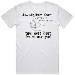 Just Like Helen Keller Funny T Shirt