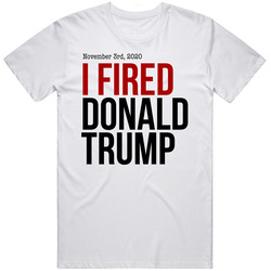 I Fired Donald Trump 2020 Election Funny Anti-trump Anti-maga Biden Harris Retro Graphic Unisex Cotton White Classic T Shirt