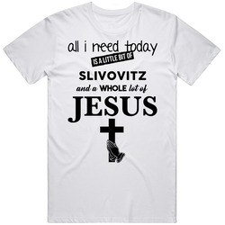 All I Need Is Slivovitz And Jesus Funny Drinking Retro Graphic Unisex Cotton White Classic T Shirt