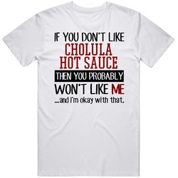 If You Do Not Like Cholula Hot Sauce Then You Do Not Like Me Funny Food Retro Graphic Unisex Cotton White Classic T Shirt