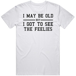 I May Be Old But I Got To See The Feelies Retro Graphic Unisex Cotton White Classic T Shirt