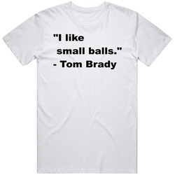 Tom Brady Likes Small Balls Football Patriots Cheap Retro Graphic Unisex Cotton White Classic T Shirt