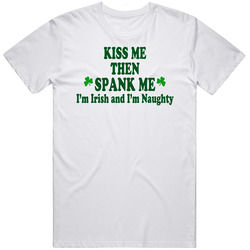 Kiss Me Then Spank Me I'm Irish And I'm Naughty Retro Graphic Unisex Cotton White Classic T Shirt