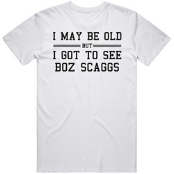 I May Be Old But I Got To See Boz Scaggs Retro Graphic Unisex Cotton White Classic T Shirt