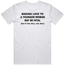 Making Love To A Younger Woman May Be Fatal Retro Graphic Unisex White Classic T Shirt