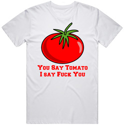 You Say Tomato I Say Funny Joke Bad Word Cuss Retro Graphic Unisex Cotton White Classic T Shirt