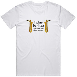 I Play Bari Sax Because Size Does Matter Marching Band Musical Instrument Funny Retro Graphic Unisex Cotton White Classic T Shirt