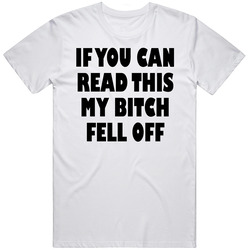 If You Can Read This My Bitch Fell Off ON BACK (2).jpg Retro Graphic Unisex Cotton White Classic T Shirt