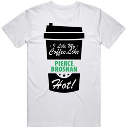 I Like My Coffee Like Pierce Brosnan Hot Funny Male Celeb Cool Fan Retro Graphic Unisex Cotton White Classic T Shirt