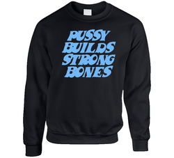Pussy Builds Strong Bones Funny sweater Crewneck Sweatshirt