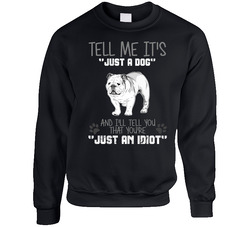 Tell Me Its Just A Dog Idiot English Bulldog sweater Crewneck Sweatshirt