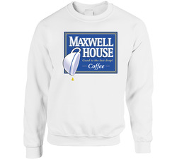 Good To The Last Drop Maxwell House Coffee Most Memorable Ad Slogan sweater Crewneck Sweatshirt