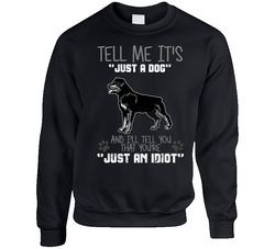 Tell Me Its Just A Dog Idiot Rottweiler sweater Crewneck Sweatshirt
