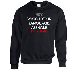 Hey Watch Your Language Ass Hole Im A Baby Funny sweater Crewneck Sweatshirt