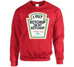 I Put Ketchup On My Ketchup Funny Foodie sweater Crewneck Sweatshirt
