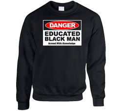 Danger Educated Black Man sweater Crewneck Sweatshirt