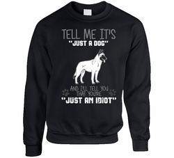 Tell Me Its Just A Dog Idiot Belgian Malinois sweater Crewneck Sweatshirt