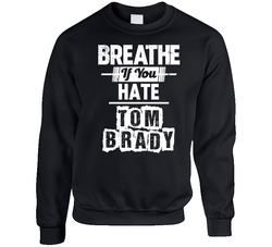 Breathe If You Hate Tom Brady New England Football Funny sweater Crewneck Sweatshirt