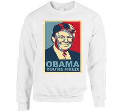 Obama Your Fired Donald Trump President 2016 Republican Parody sweater Crewneck Sweatshirt
