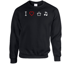 I Love House Music Funny sweater Crewneck Sweatshirt