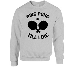 Ping Pong Till I Die Sweater Crewneck Sweatshirt