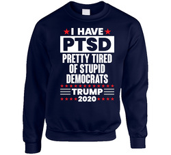 I Have Ptsd Pretty Tired Of Stupid Democrats Trump 2020 Election Sweater Crewneck Sweatshirt