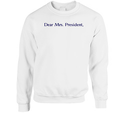 Dear Mrs President Hillary Clinton Campaign Sweater Crewneck Sweatshirt