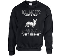Tell Me Its Just A Dog Idiot Cardigan Welsh Corgi Sweater Crewneck Sweatshirt