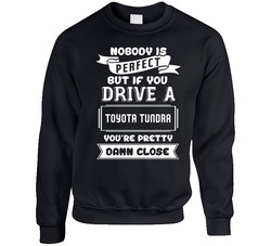 Nobody Is Perfect But If You Drive A Toyota Tundra A Funny Car Sweater Crewneck Sweatshirt