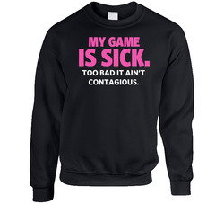 My Game Is Sick Too Bad It Ain't Contagious Sports Athlete Sweater Crewneck Sweatshirt