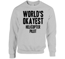 Worlds Okayest Helicopter Pilot Job Sweater Crewneck Sweatshirt