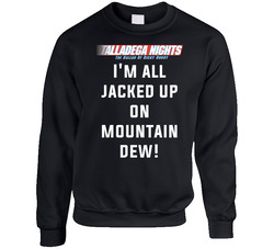 Talladega Nights I'm All Jacked Up On Mountain Dew! Quote Sweater Crewneck Sweatshirt